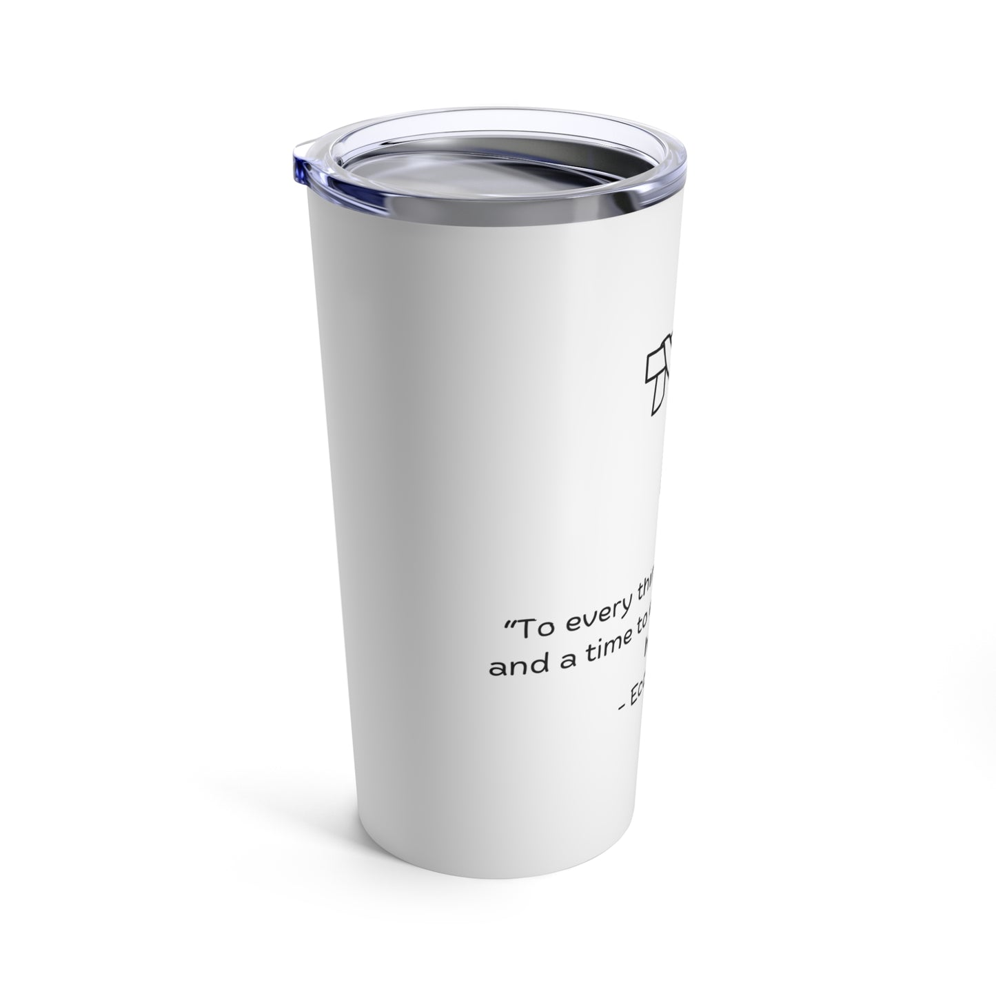 "To everything there is a season, and a time to every purpose under heaven"  Tumbler 20oz