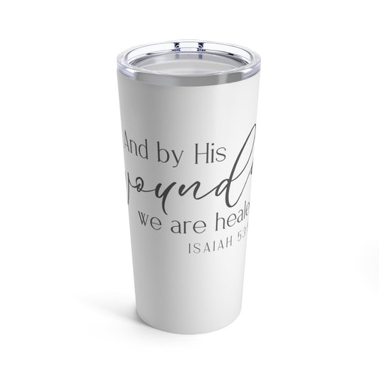 "And by His Wounds We Are Healed"   Tumbler 20oz